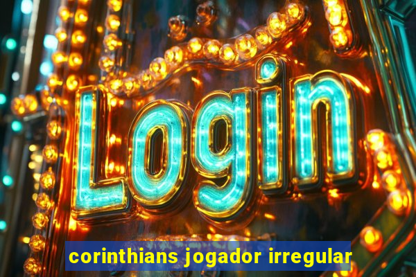 corinthians jogador irregular